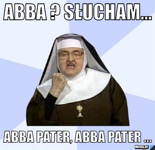 Abba ? Słucham... Abba pater, abba pater ...