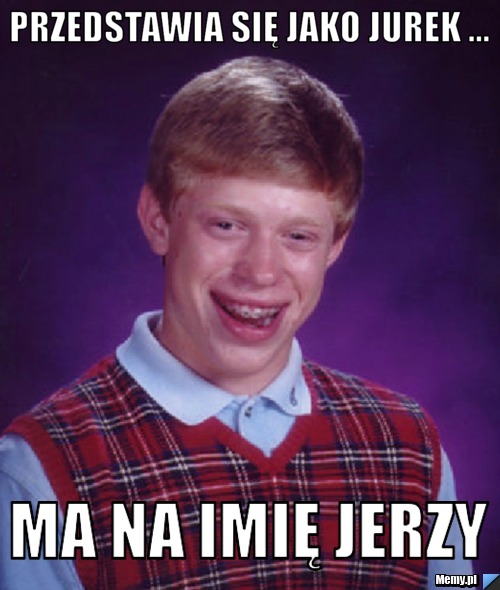 Przedstawia się jako Jurek ... ma na imię Jerzy 