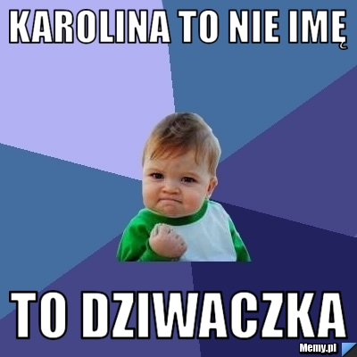 Karolina to nie imę  to dziwaczka 