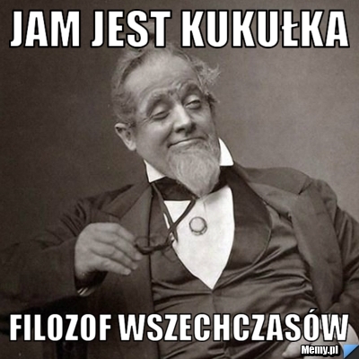 Jam jest Kukułka filozof wszechczasów