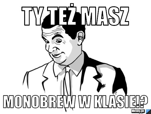 TY TEŻ MASZ  MONOBREW W KLASIE!?