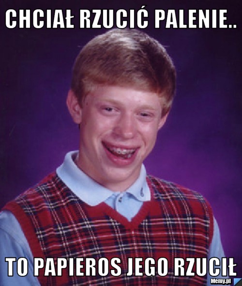 Chciał rzucić palenie.. To papieros jego rzucił