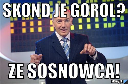 Skond je gorol? ze Sosnowca!