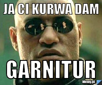 Ja ci kurwa dam garnitur