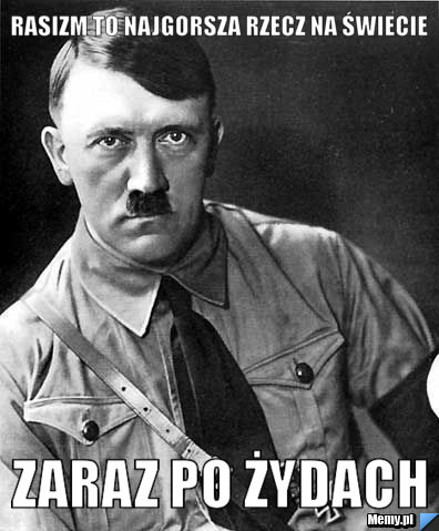 Rasizm to najgorsza rzecz na świecie zaraz po żydach