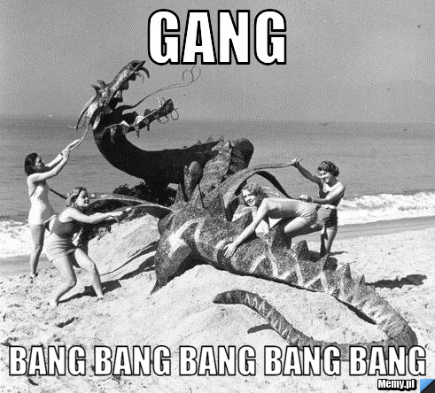 GANG BANG BANG BANG BANG BANG