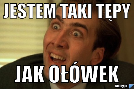 Jestem taki tępy jak ołówek