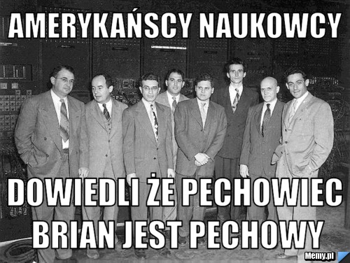 AMERYKAŃSCY NAUKOWCY DOWIEDLI ŻE PECHOWIEC BRIAN JEST PECHOWY
