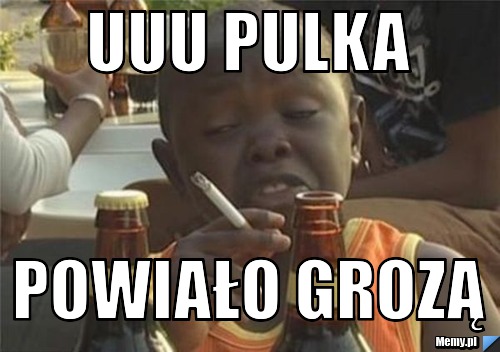 Uuu PULKA powiało grozą