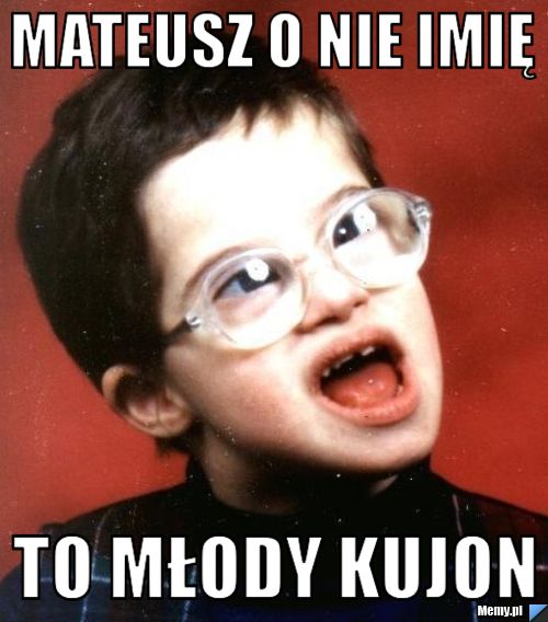 Mateusz o nie imię  to młody kujon 