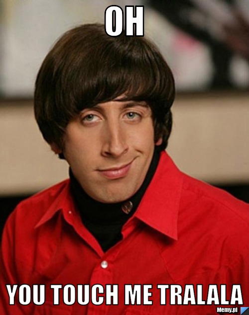 Oh You Touch me tralala