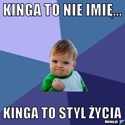 Kinga to nie imię... Kinga to styl życia