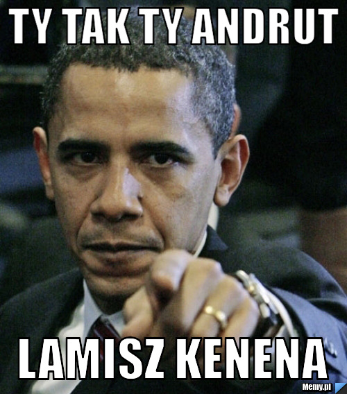 Ty tak ty Andrut Lamisz Kenena