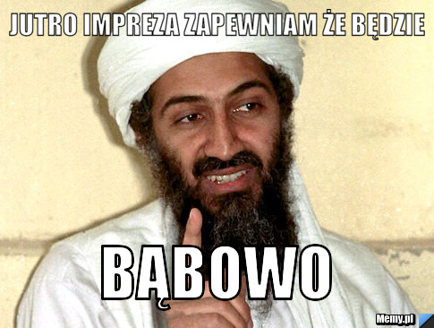 Jutro impreza zapewniam że będzie  Bąbowo