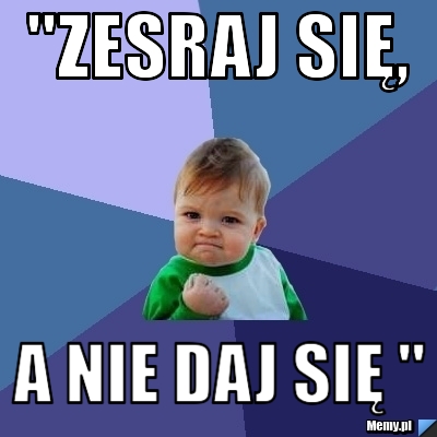 "Zesraj się,  a nie daj się " 