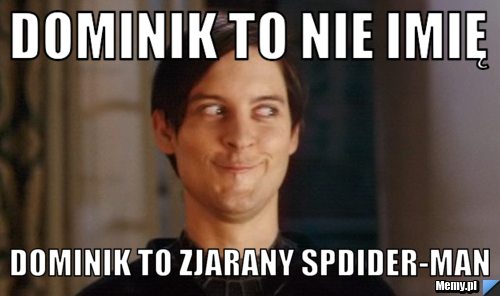 Dominik to nie imię Dominik to zjarany Spdider-Man
