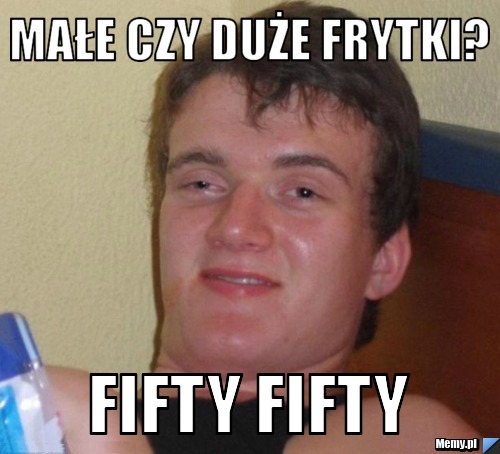 Małe czy duże frytki? fifty fifty