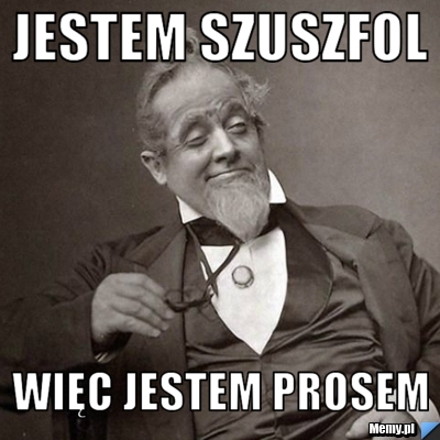 Jestem szuszfol więc jestem prosem   