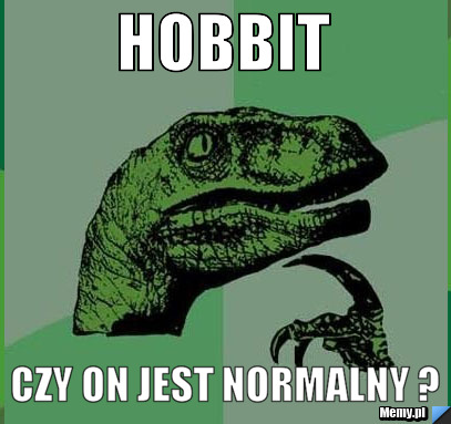Hobbit Czy on jest normalny ?