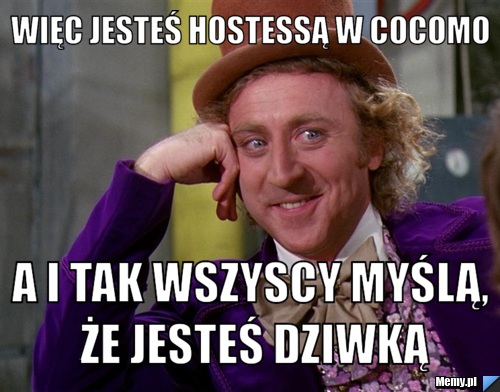 Więc jesteś hostessą w cocomo a i tak wszyscy myślą, że jesteś dziwką