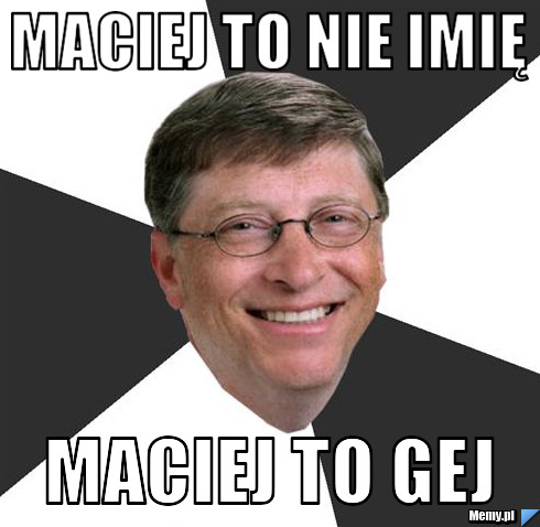 Maciej to nie imię Maciej to gej