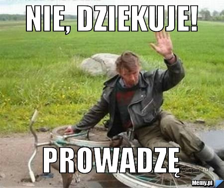 NIE, DZIEKUJE! PROWADZĘ 