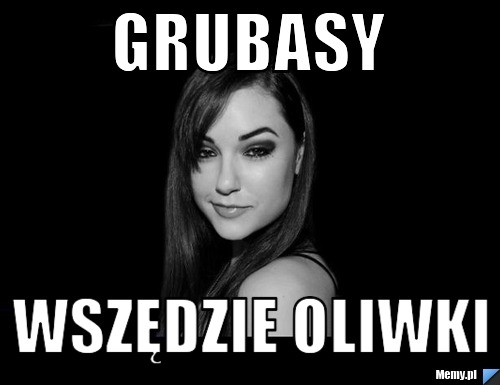 GRUBASY WSZĘDZIE OLIWKI
