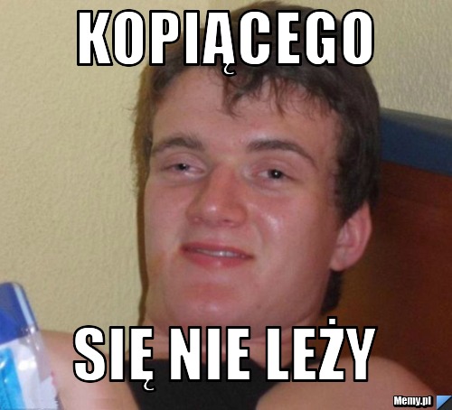 Kopiącego  się nie leży