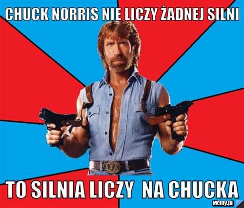 Chuck Norris nie liczy żadnej silni to silnia liczy  na Chucka
