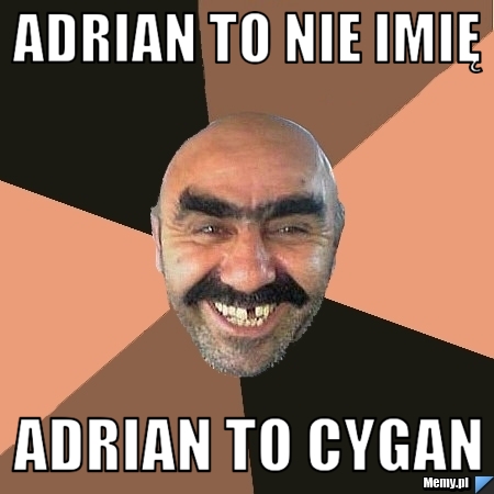 Adrian to nie imię Adrian to cygan