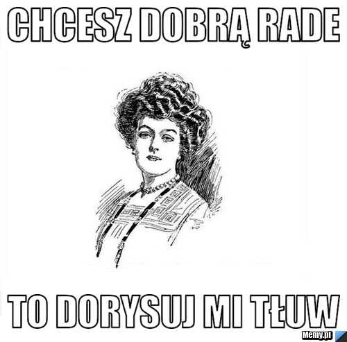 Chcesz dobrą rade to dorysuj mi tłuw