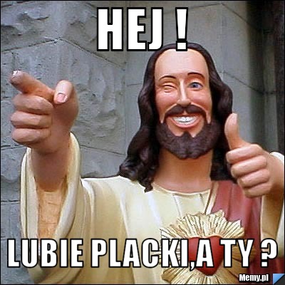 Hej ! lubie placki,a ty ?