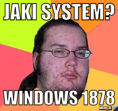 Jaki system? windows 1878
