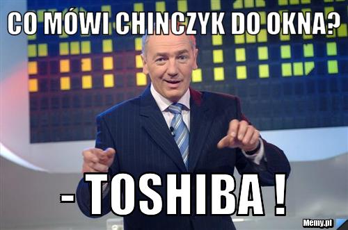 Co m&oacute;wi chinczyk do okna? - toshiba !
