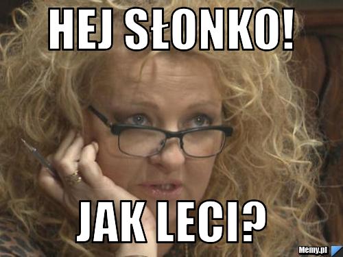 Hej słonko! jak leci?