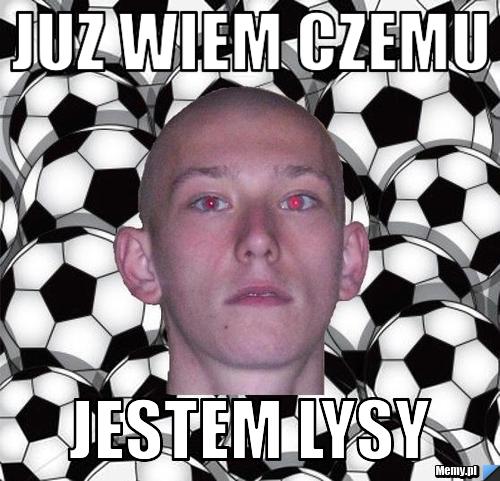JUZ WIEM CZEMU JESTEM LYSY