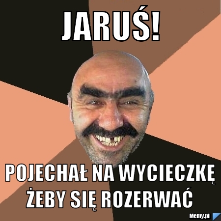 Jaruś! Pojechał na wycieczkę żeby się rozerwać 