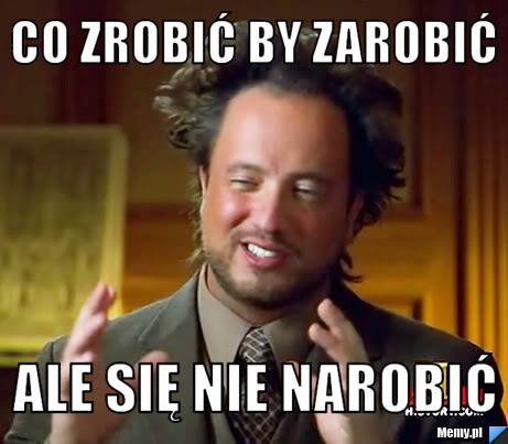 Co zrobić by zarobić ale się nie narobić
