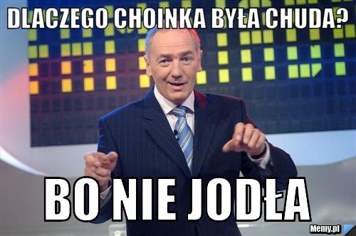 Dlaczego choinka była chuda? Bo nie jodła
