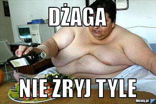 Dżaga  Nie żryj tyle