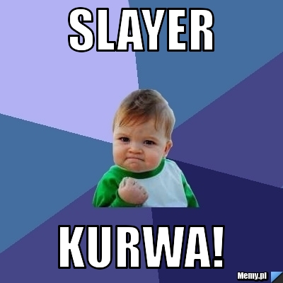 SLAYER KURWA!