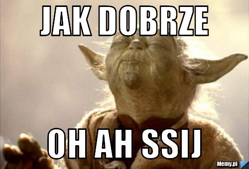 Jak dobrze  oh ah ssij