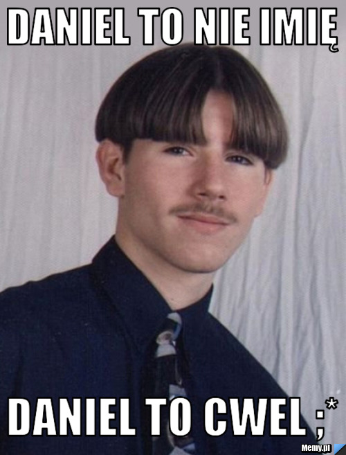 Daniel to nie imię Daniel to CWEL ;*