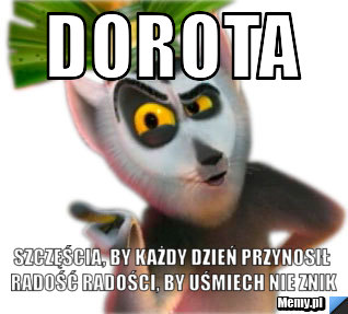 DOROTA Szczęścia, by każdy dzień przynosił radość Radości, by uśmiech nie znik