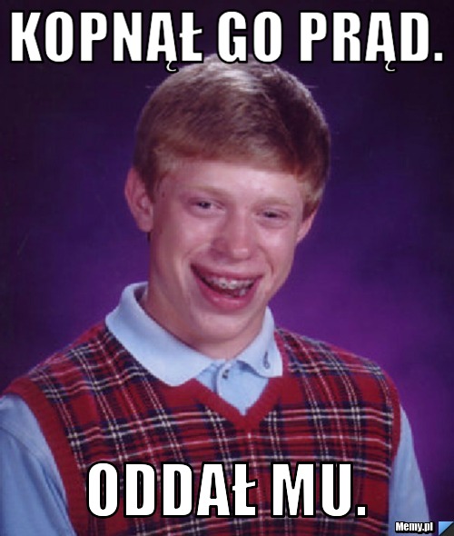 Kopnął go prąd. Oddał mu.
