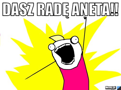 Dasz radę Aneta!! 