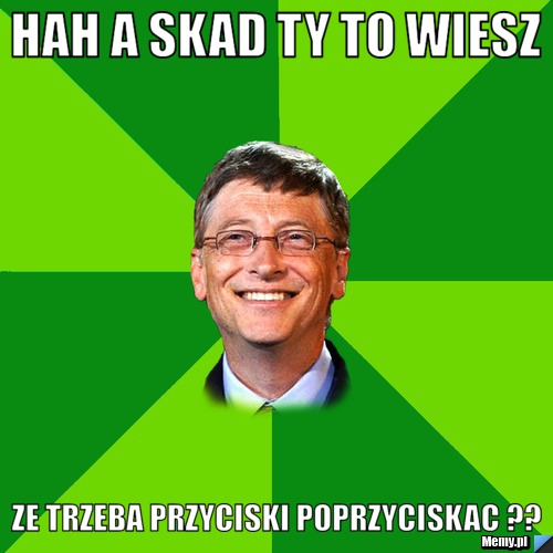 Hah a skad ty to wiesz Ze trzeba przyciski poprzyciskac ??