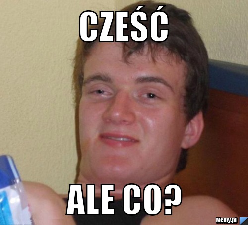 Cześć ale co?