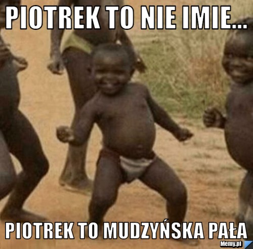 Piotrek to nie imie... Piotrek to Mudzyńska pała
