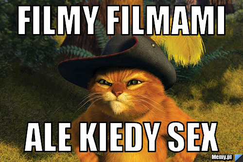 Filmy filmami ale kiedy sex